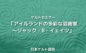 ケルトセミナー「アイルランドの多彩な芸術家～ジャック・B・イェイツ」